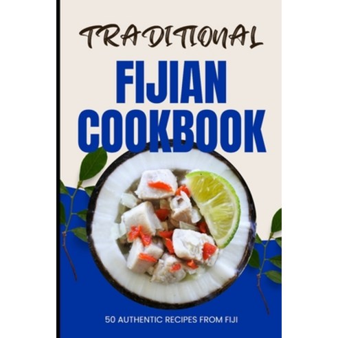 (영문도서) Traditional Fijian Cookbook: 50 Authentic Recipes from Fiji Paperback, Independently Published, English, 9798322682486