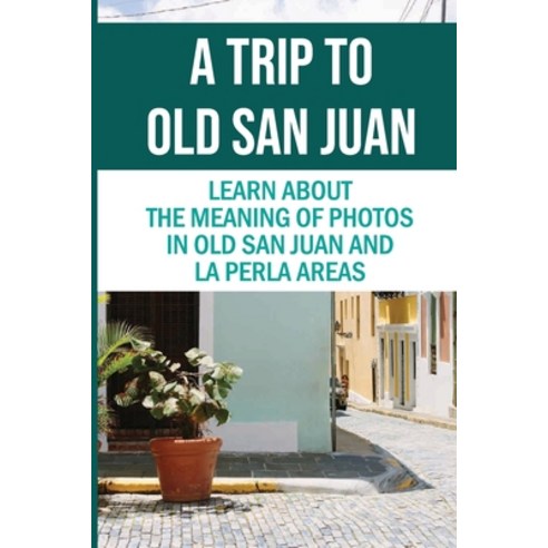 (영문도서) A Trip To Old San Juan: Learn About The Meaning Of Photos In Old San Juan And La Perla Areas:... Paperback, Independently Published, English, 9798464710931