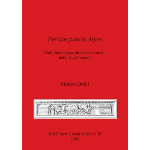 (영문도서) Perviae paucis Alpes: Viabilità romana attraverso i valichi delle Alpi Centrali Paperback, British Archaeological Repo..., English, 9781841713298