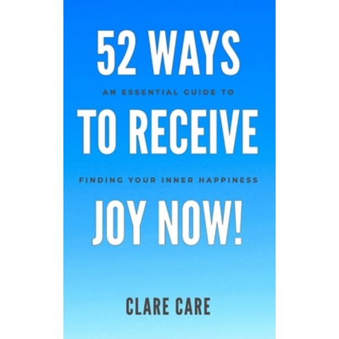 (영문도서) 52 Ways To Receive Joy Now!: An Essential Guide To Finding Your Inner Happiness Paperback, Independently Published, English, 9798486733161