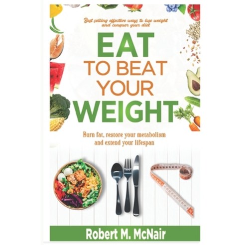 (영문도서) Eat to beat your weight: Burn Fat Restore Your Metabolism and Extend Your Life. Paperback, Independently Published, English, 9798861436205