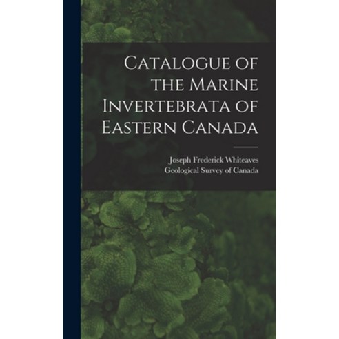 (영문도서) Catalogue of the Marine Invertebrata of Eastern Canada [microform] Hardcover, Legare Street Press, English, 9781013588044