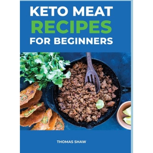 Keto Meat Recipes for Beginners: Best Keto Carnivore Recipes For Beginners Hardcover, Thomas Shaw, English, 9781667196527