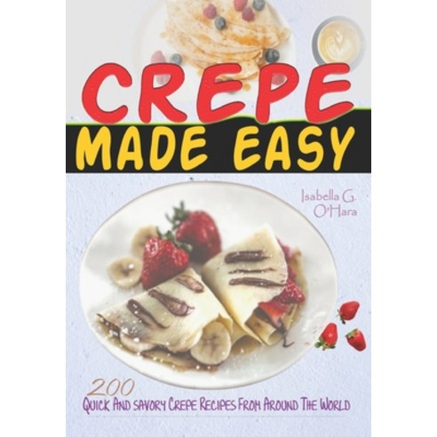 (영문도서) Crepe Made Easy: 200 Quick And Savory Crepe Recipes From Around The World Paperback, Independently Published, English, 9798880191901