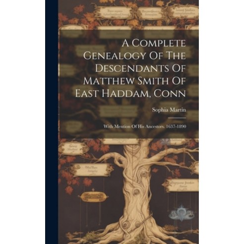 (영문도서) A Complete Genealogy Of The Descendants Of Matthew Smith Of East Haddam Conn: With Mention O... Hardcover, Legare Street Press, English, 9781019480878