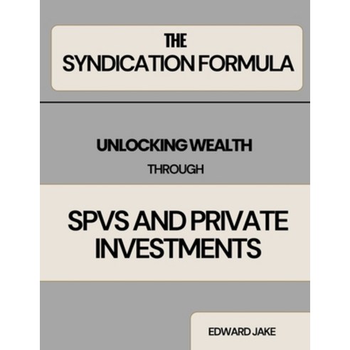 (영문도서) The Syndication Formula: Unlocking Wealth Through Spvs and Private Investments Paperback, Independently Published, English, 9798306268095