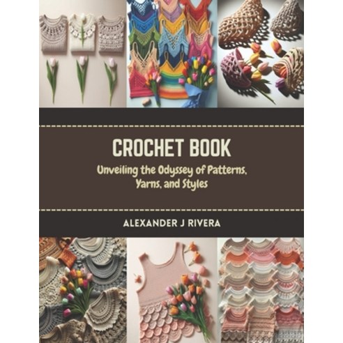 (영문도서) Crochet Book: Unveiling the Odyssey of Patterns Yarns and Styles Paperback, Independently Published, English, 9798873211692