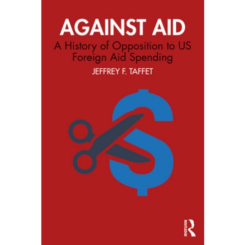 Against Aid: A History of Opposition to Us Foreign Aid Spending Paperback, Routledge, English, 9781138345287