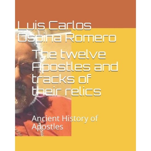 The twelve Apostles and tracks of their relics: Ancient History of Apostles Paperback, Independently Published