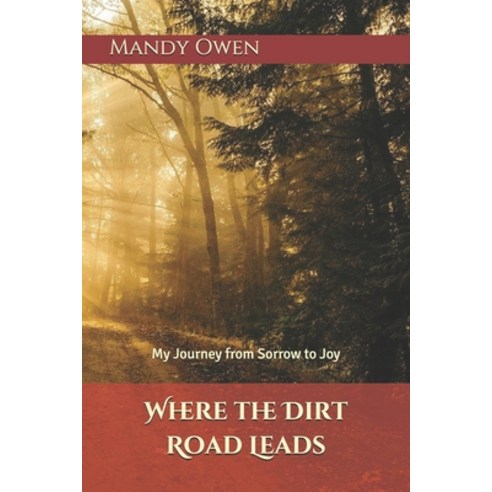 Where the Dirt Road Leads: My Journey from Sorrow to Joy Paperback, 8 Owls Publishing