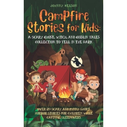 Campfire Stories for Kids: A Scary Ghost Witch and Goblin Tales Collection to Tell in the Dark: Ov... Paperback, Independently Published