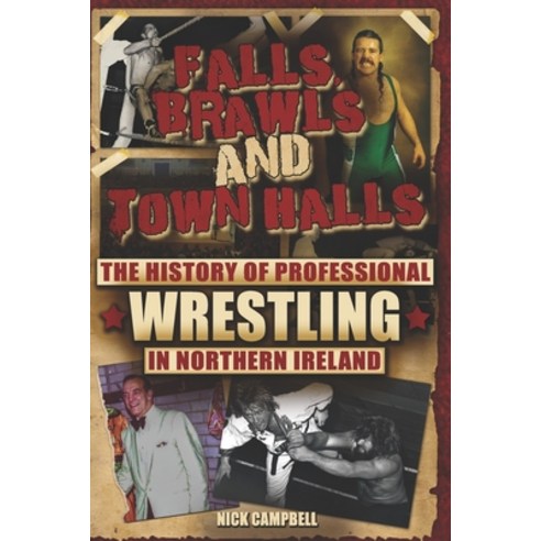 Falls Brawls and Town Halls: The History of Professional Wrestling in Northern Ireland Paperback, Independently Published, English, 9798735130109