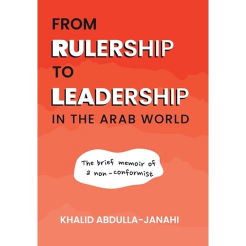 (영문도서) From Rulership to Leadership in the Arab World: The Brief Memoir of a Non-Conformist Hardcover, Archway Publishing, English, 9781665736916
