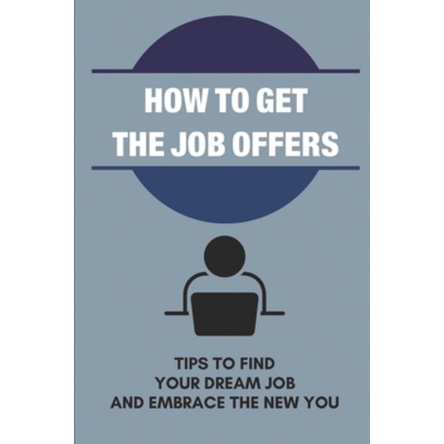 (영문도서) How To Get The Job Offers: Tips To Find Your Dream Job And Embrace The New You: Interview Pre... Paperback, Independently Published, English, 9798547051944