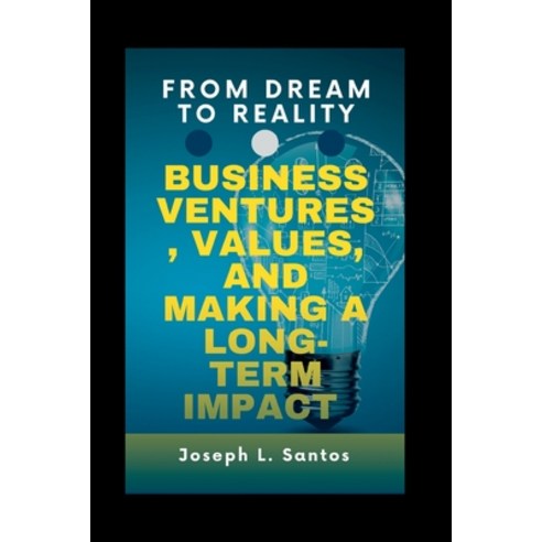 (영문도서) From Dream to Reality: Business ventures values and making a long-term impact Paperback, Independently Published, English, 9798858820253