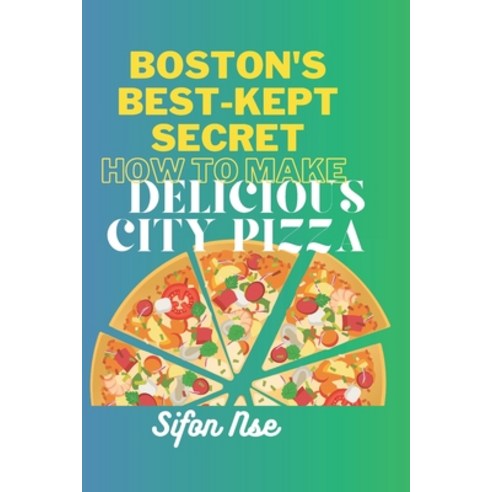 (영문도서) BOSTON''s BEST-KEPT SECRET.: How to Make Delicious City Pizza. Paperback, Independently Published, English, 9798391225614