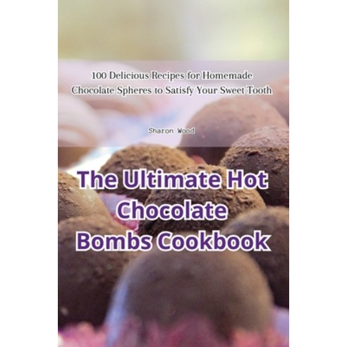 (영문도서) The Ultimate Hot Chocolate Bombs Cookbook Paperback, Sharon Wood, English, 9781835519783