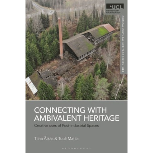 (영문도서) Connecting with Ambivalent Heritage: Creative Uses of Post-Industrial Spaces Hardcover, Bloomsbury Academic, English, 9781350426740