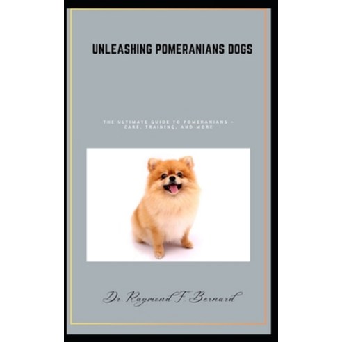(영문도서) Unleashing Pomeranians dogs: The Ultimate Guide to Pomeranians - Care Training and More Paperback, Independently Published, English, 9798864837269