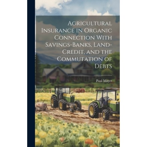 (영문도서) Agricultural Insurance in Organic Connection With Savings-Banks Land-Credit and the Commuta... Hardcover, Legare Street Press, English, 9781020305245