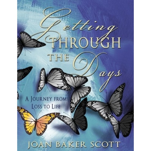 Getting Through the Days: A Journey from Loss to Life Paperback, Independently Published, English, 9798735751533