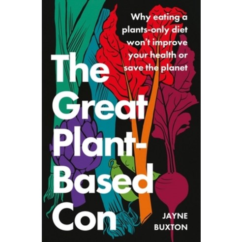 (영문도서) The Great Plant-Based Con: Why Eating a Plants-Only Diet Won''t Improve Your Health or Save th... Paperback, Piatkus, English, 9780349427959