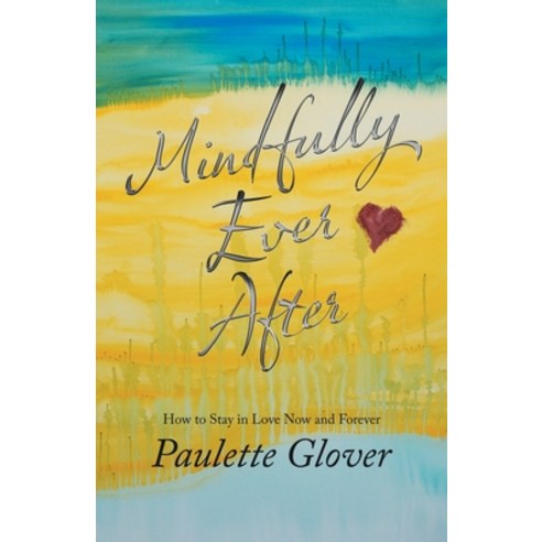 Mindfully Ever After: How to Stay in Love Now and Forever Paperback, Balboa Press, English, 9781982264420