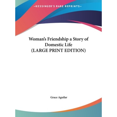 Woman''s Friendship a Story of Domestic Life (LARGE PRINT EDITION) Hardcover, Kessinger Publishing
