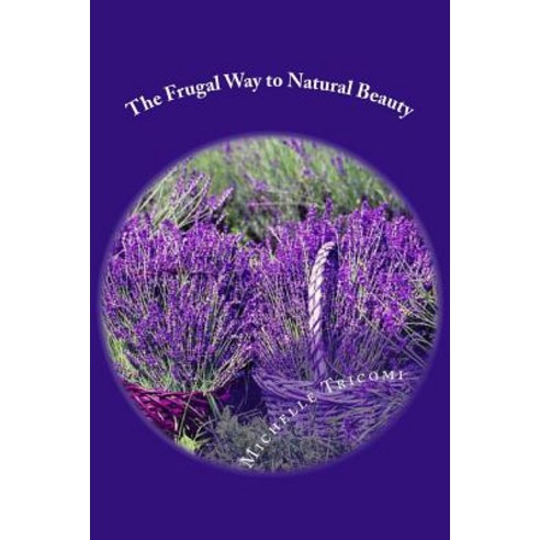 (영문도서) The Frugal Way to Natural Beauty Paperback, Createspace Independent Pub..., English, 9781985830400