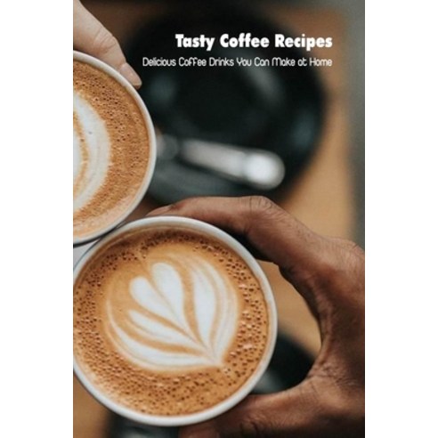(영문도서) Tasty Coffee Recipes: Delicious Coffee Drinks You Can Make at Home: Coffee Drink Recipes Paperback, Independently Published, English, 9798501784017