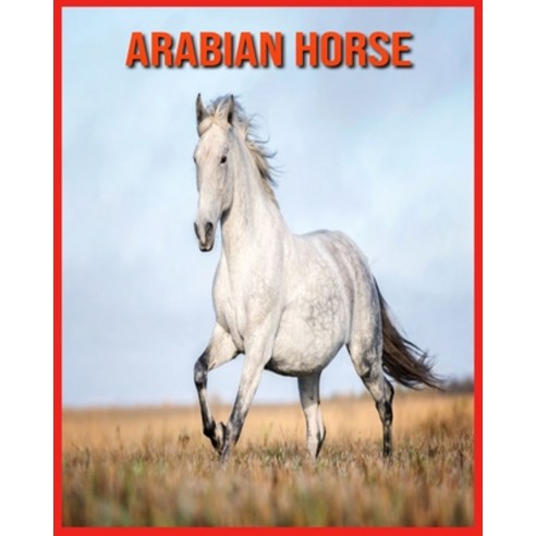 Arabian Horse: Learn About Arabian Horse and Enjoy Colorful Pictures Paperback, Independently Published, English, 9798706874476