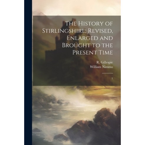 (영문도서) The History of Stirlingshire; Revised Enlarged and Brought to the Present Time: 1 Paperback, Legare Street Press, English, 9781022221109