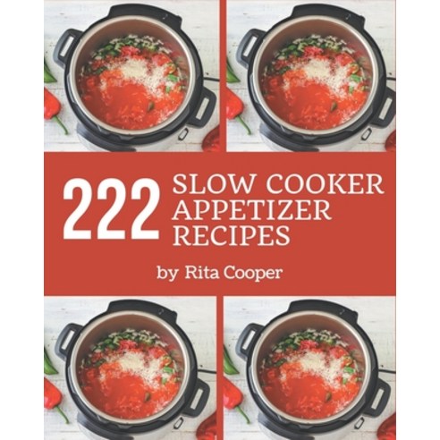 222 Slow Cooker Appetizer Recipes: The Best Slow Cooker Appetizer Cookbook on Earth Paperback, Independently Published, English, 9798694306027