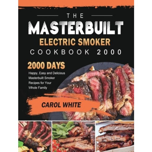 (영문도서) The Masterbuilt Electric Smoker Cookbook 2000: 2000 Days Happy Easy and Delicious Masterbuil... Hardcover, Carol White
