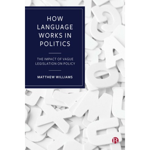 (영문도서) How Language Works in Politics: The Impact of Vague Legislation on Policy Hardcover, Bristol University Press, English, 9781529200201