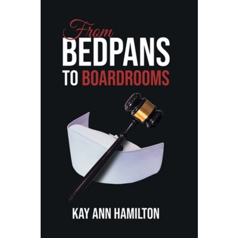 (영문도서) From Bedpans to Boardrooms Hardcover, Kay Ann Hamilton, English, 9781956161243