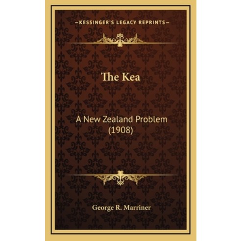 The Kea: A New Zealand Problem (1908) Hardcover, Kessinger Publishing