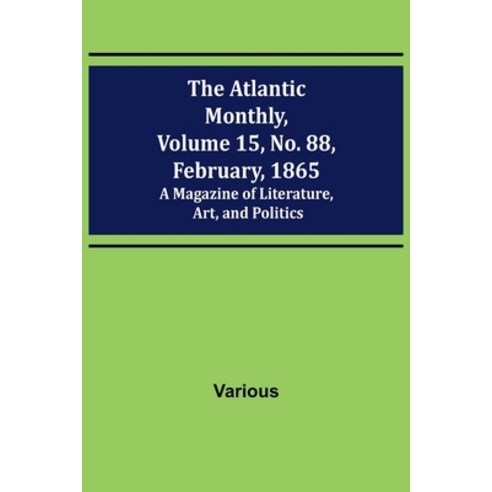 (영문도서) The Atlantic Monthly Volume 15 No. 88 February 1865; A Magazine of Literature Art and P... Paperback, Alpha Edition, English, 9789356018631