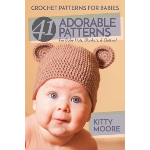 Crochet Patterns For Babies (2nd Edition): 41 Adorable Patterns For Baby Hats Blankets & Clothes! Paperback, Venture Ink, English, 9781925997927