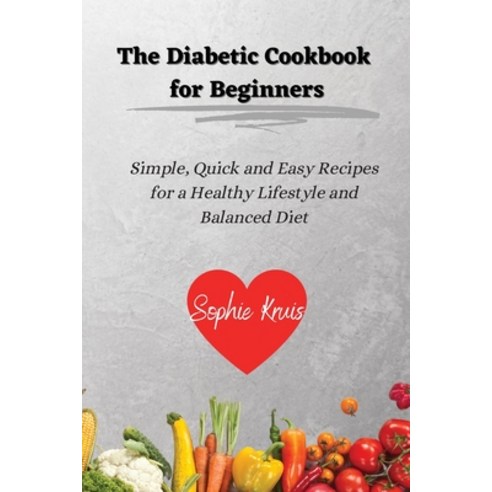 (영문도서) The Diabetic Cookbook for Beginners: Simple Quick and Easy Recipes for a Healthy Lifestyle a... Paperback, Sophie Kruis, English, 9781802239065