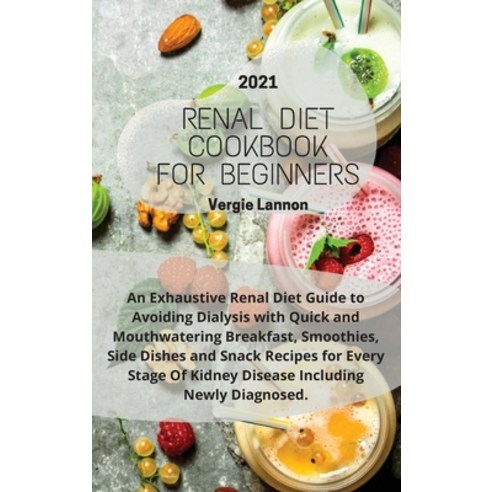 (영문도서) Renal Diet Cookbook For Beginners 2021: An Exhaustive Renal Diet Guide to Avoiding Dialysis w... Hardcover, Vergie Lennon, English, 9781803218229