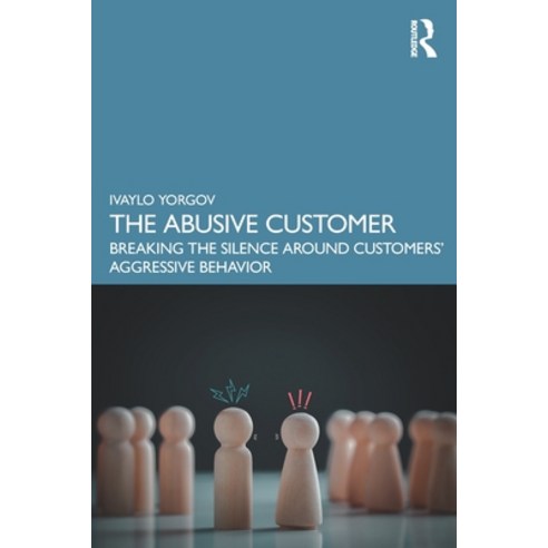 (영문도서) The Abusive Customer: Breaking the Silence Around Customers'' Aggressive Behavior Paperback, Routledge, English, 9781032515007