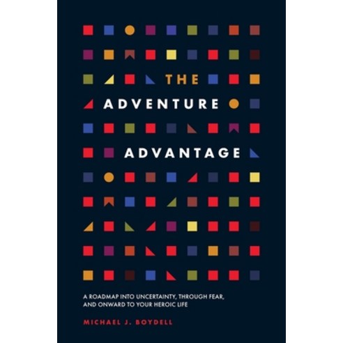 (영문도서) The Adventure Advantage: A Roadmap into Uncertainty through Fear and Onward to Your Heroic ... Paperback, Boydell Global Productions, English, 9781544541426