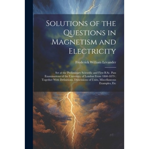 (영문도서) Solutions of the Questions in Magnetism and Electricity: Set at the Preliminary Scientific an... Paperback, Legare Street Press, English, 9781022799875