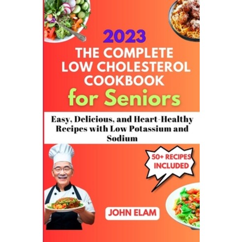 (영문도서) The Complete Low Cholesterol Cookbook for Seniors: Easy Delicious and Heart-Healthy Recipes... Paperback, Independently Published, English, 9798852744944
