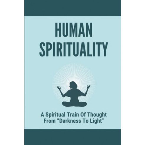 (영문도서) Human Spirituality: A Spiritual Train Of Thought From "Darkness To Light" Out Of The Dominion... Paperback, Independently Published, English, 9798520368786