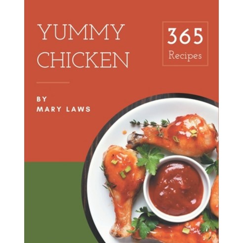 365 Yummy Chicken Recipes: Chicken Cookbook - Where Passion for Cooking Begins Paperback, Independently Published