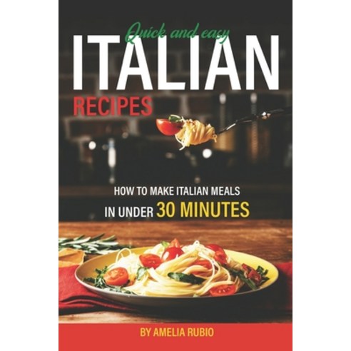 (영문도서) Quick and Easy Italian Recipes: How to Make Italian Meals in Under 30 Minutes Paperback, Independently Published, English, 9798373234405