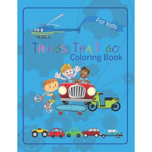 Things That Go Coloring Book: -inspirational coloring book for kids to learn about cars trucks tra... Paperback, Independently Published, English, 9798565345155