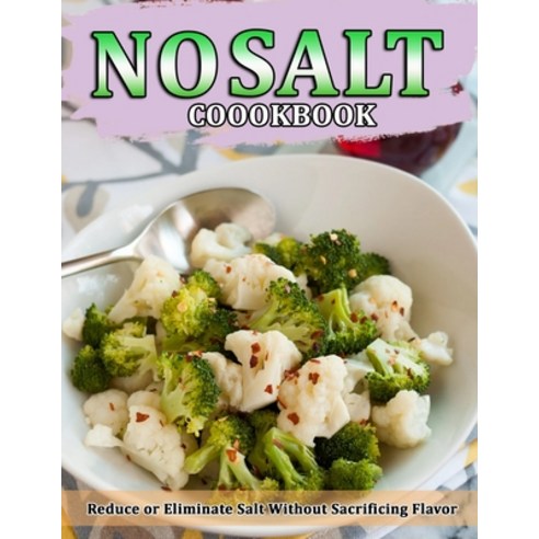 (영문도서) No Salt Cookbook: Reduce or Eliminate Salt Without Sacrificing Flavor Paperback, Independently Published, English, 9798453228683